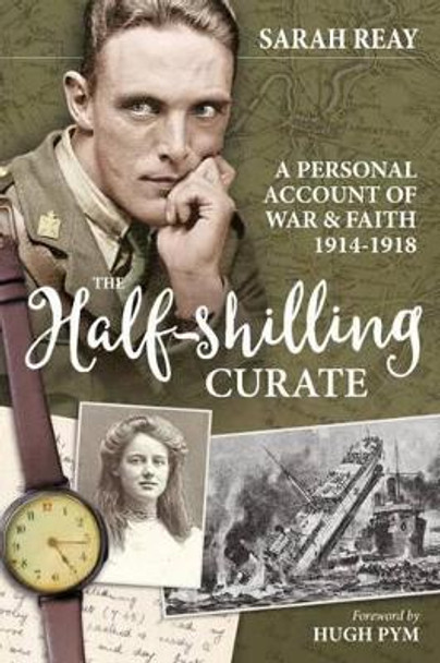 The Half-Shilling Curate: A Personal Account of War & Faith 1914-1918 by Sarah Reay 9781911096467