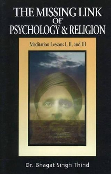 Missing Link of Psychology & Religion: Meditation Lessons I, II & III by Dr. Bhagat Singh Thind 9781932630572