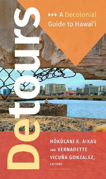 Detours: A Decolonial Guide to Hawai'i by Hokulani K. Aikau 9781478006497