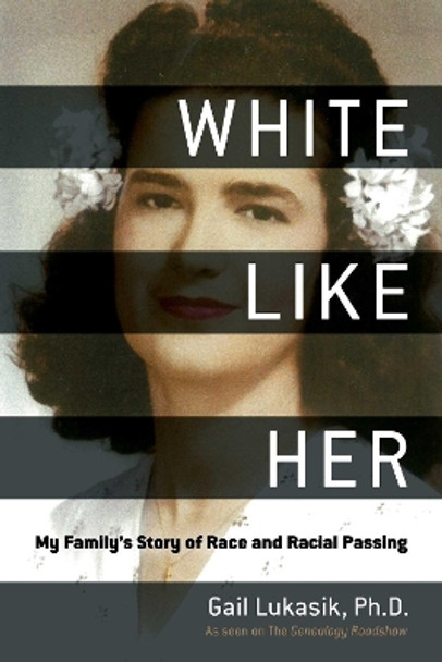 White Like Her: My Family's Story of Race and Racial Passing by Gail Lukasik 9781510724129