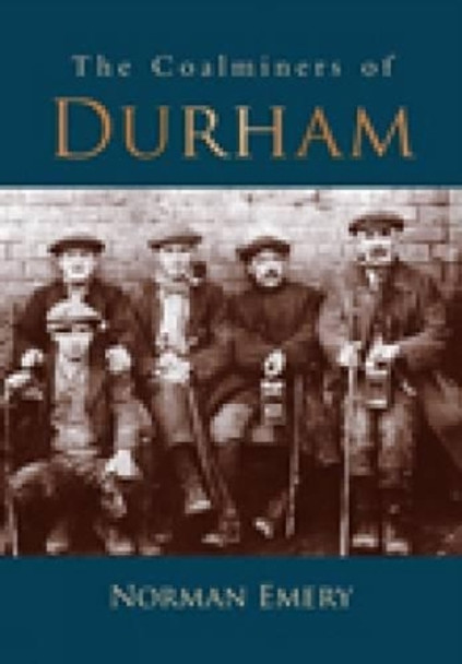 The Coalminers of Durham by Norman Emery 9780752450421