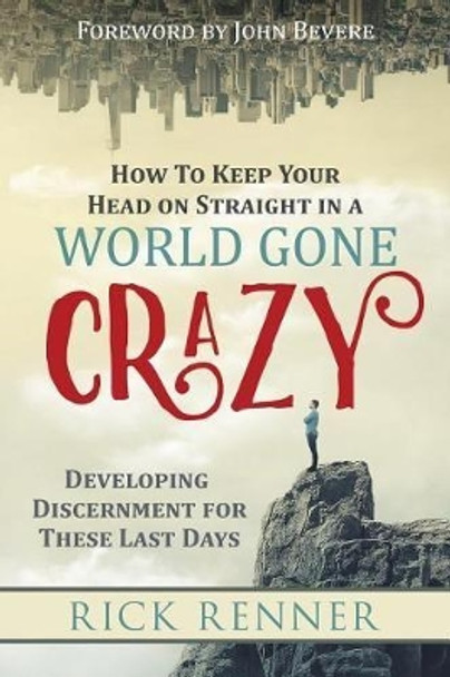 How to Keep Your Head on Straight in a World Gone Crazy by Rick Renner 9781680312904