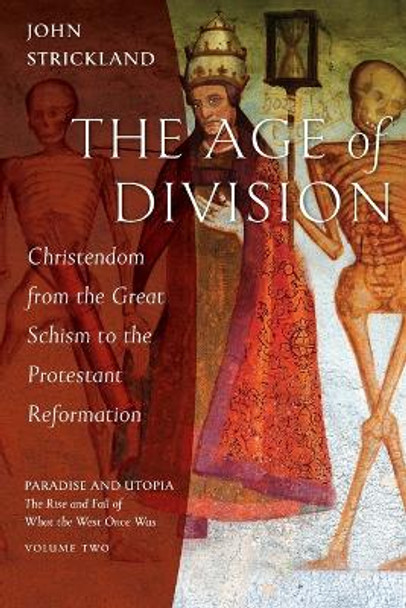 The Age of Division: Christendom from the Great Schism to the Protestant Reformation by John Strickland 9781944967864