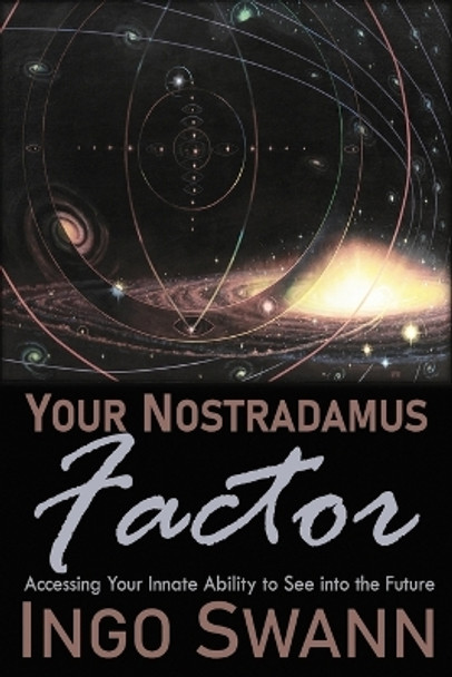 Your Nostradamus Factor: Accessing Your Innate Ability to See Into the Future by Ingo Swann 9781949214871