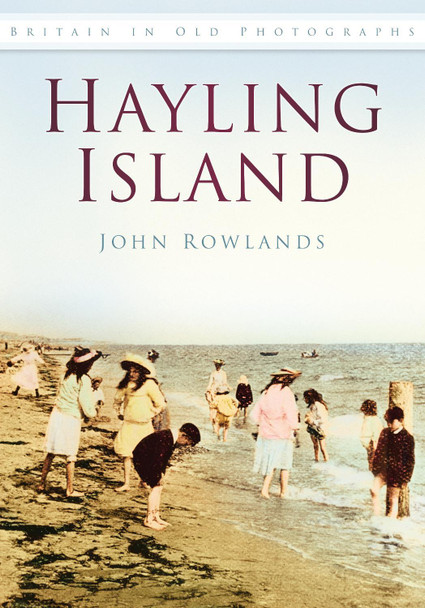 Hayling Island: Britain in Old Photographs by John Rowlands 9780752486239