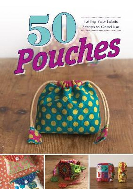 50 Pouches: Putting Your Fabric Scraps to Good Use by Graphic-Sha 9780764358098