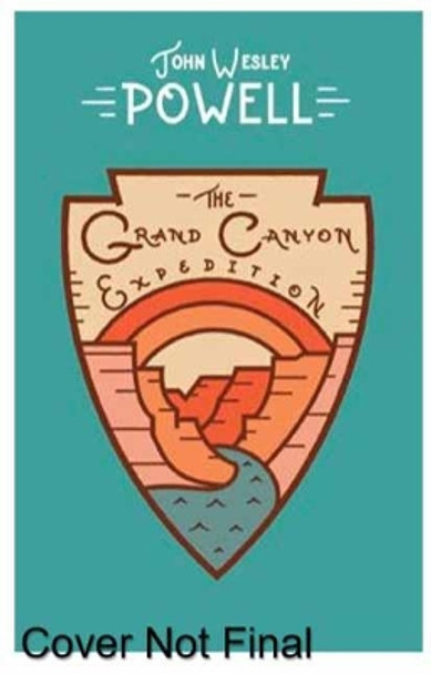 The Grand Canyon Expedition: The Exploration of the Colorado River and Its Canyons by John Powell 9781423651666