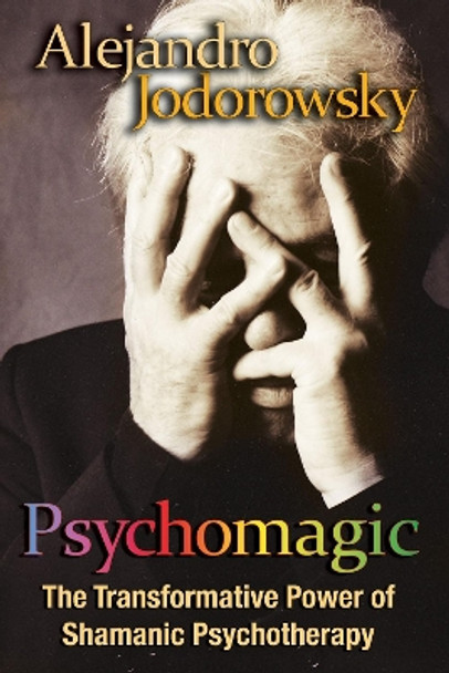 Psychomagic: The Transformative Power of Shamanic Psychotherapy by Alejandro Jodorowsky 9781594773365