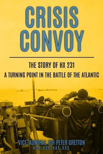 Crisis Convoy: The Story of HX231, A Turning Point in the Battle of the Atlantic by Peter Gretton 9781800552777