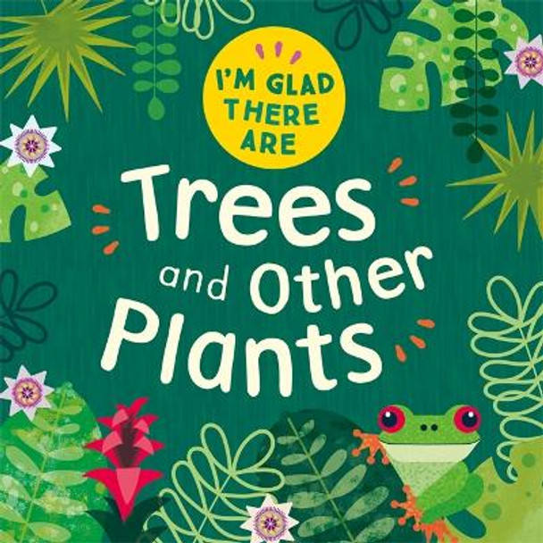 I'm Glad There Are ...: Trees and Other Plants by Fiona Powers 9781445180472