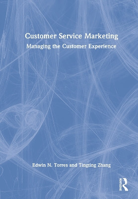 Customer Service Marketing: Managing the Customer Experience by Edwin N. Torres 9780367208929