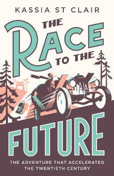 The Race to the Future: The Adventure that Accelerated the Twentieth Century by Kassia St Clair 9781529386059