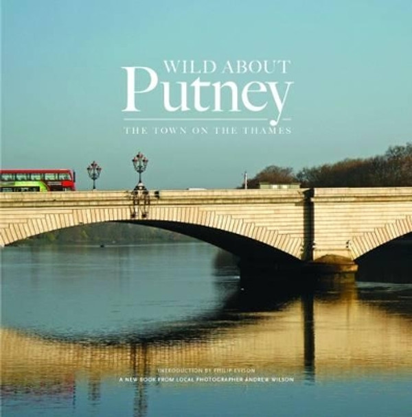 Wild About Putney: The Town on the Thames by Andrew Wilson 9780993319334