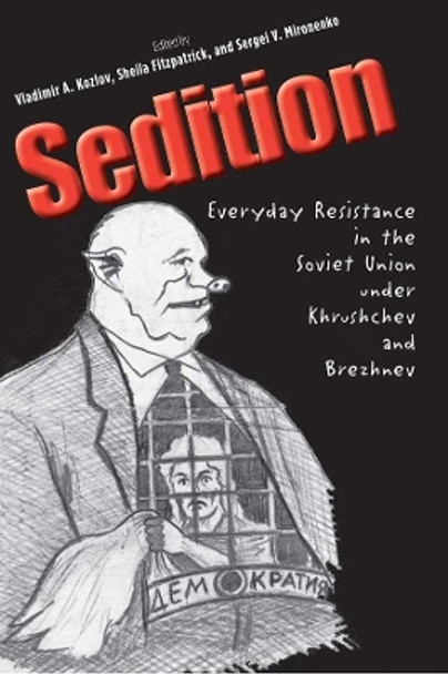 Sedition: Everyday Resistance in the Soviet Union under Khrushchev and Brezhnev by Vladimir A. Kozlov 9780300111699