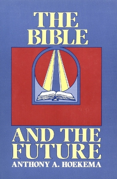 The Bible and the Future by Anthony A. Hoekema 9780802808516