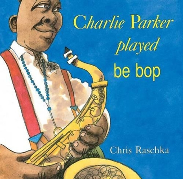 Charlie Parker Played Be Bop by Chris Raschka 9780531070956