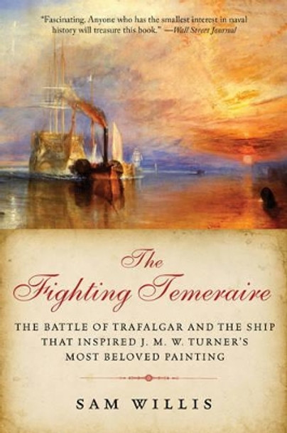 The Fighting Temeraire: The Battle of Trafalgar and the Ship That Inspired J. M. W. Turner's Most Beloved Painting by Sam Willis 9781605982885