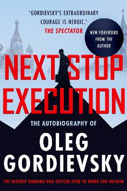 Next Stop Execution: The Autobiography of Oleg Gordievsky by Oleg Gordievsky 9781839014901