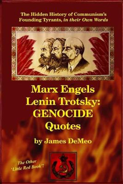 Marx Engels Lenin Trotsky: GENOCIDE QUOTES: The Hidden History of Communism's Founding Tyrants, in their Own Words by James DeMeo 9780997405705