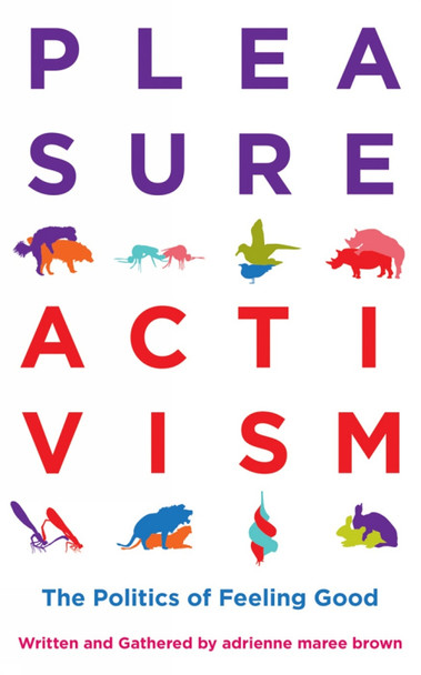 Pleasure Activism: The Politics of Feeling Good by Adrienne Maree Brown 9781849353267