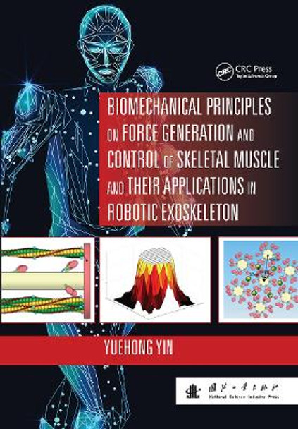 Biomechanical Principles on Force Generation and Control of Skeletal Muscle and their Applications in Robotic Exoskeleton by Yuehong Yin 9781032401195