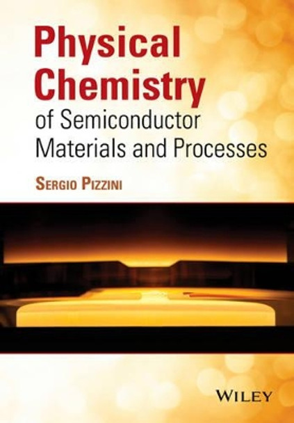 Physical Chemistry of Semiconductor Materials and Processes by Sergio Pizzini 9781118514573