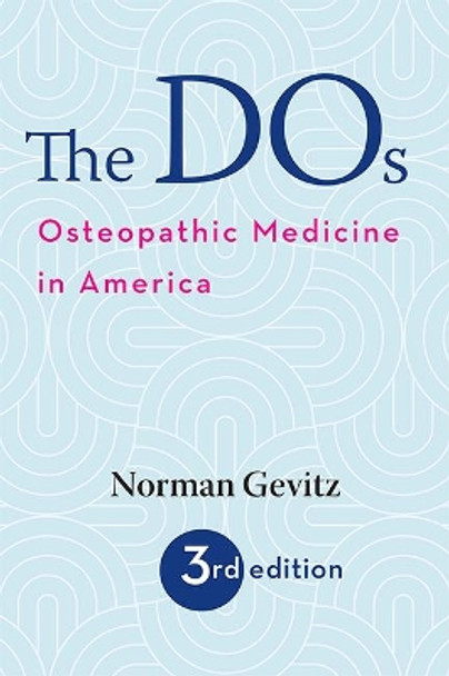 The DOs: Osteopathic Medicine in America by Norman Gevitz 9781421429618