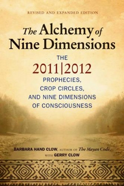 Alchemy of Nine Dimensions: The 2011/2012 Prophecies, Crop Circles, and Nine Dimensions of Consciousness by Barbara Hand Clow 9781571746269