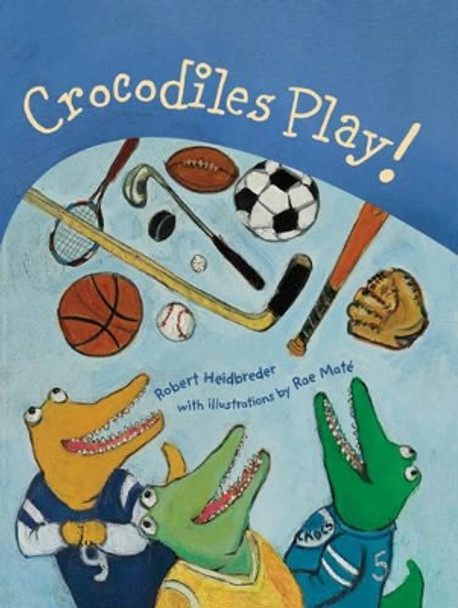 Crocodiles Play! by Robert Heidbreder 9781896580890