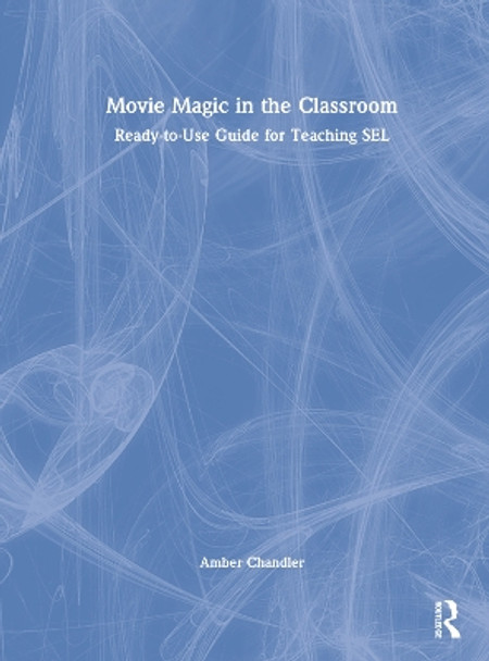 Movie Magic in the Classroom: Ready-to-Use Guides for Using Films to Teach SEL by Amber Chandler 9781032294841