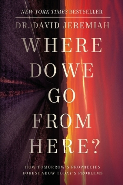 Where Do We Go from Here?: How Tomorrow's Prophecies Foreshadow Today's Problems by Dr. David Jeremiah 9780785224204