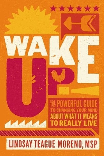 Wake Up!: The Powerful Guide to Changing Your Mind About What It Means to Really Live by Lindsay Teague Moreno 9780785224488