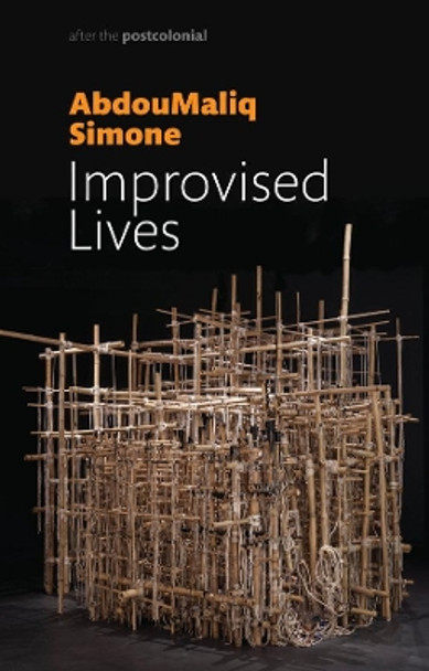 Improvised Lives: Rhythms of Endurance in an Urban South by AbdouMaliq Simone 9781509523368