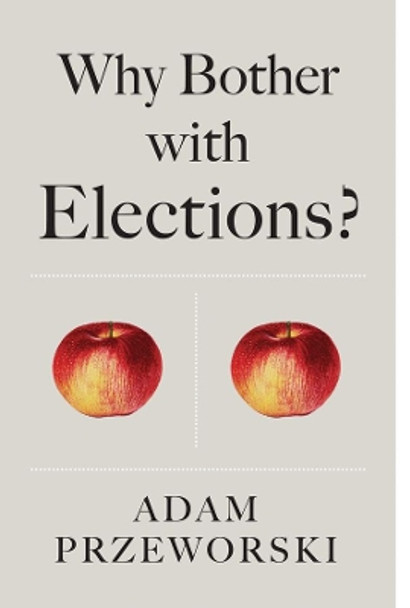 Why Bother With Elections? by Adam Przeworski 9781509526604