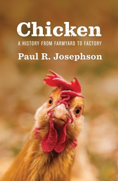 Chicken: A History from Farmyard to Factory by Paul R. Josephson 9781509525911