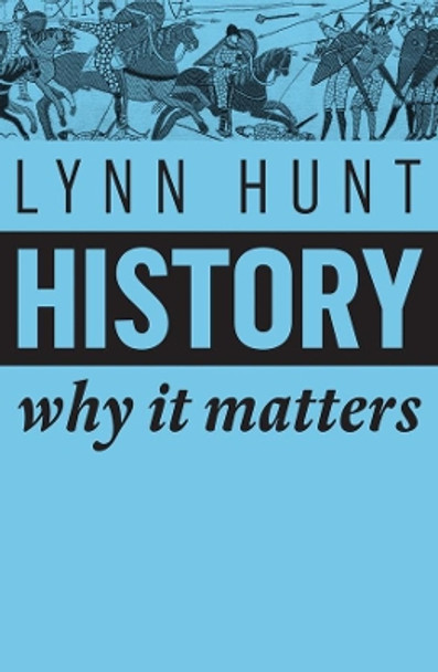 History: Why It Matters Lynn Hunt 9781509525546