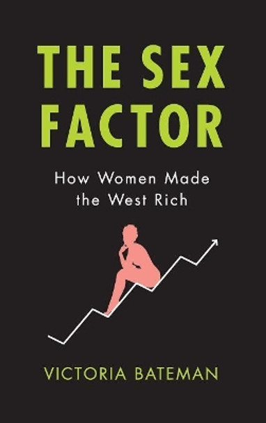 The Sex Factor: How Women Made the West Rich by Victoria Bateman 9781509526765