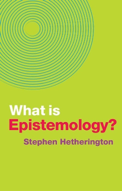 What is Epistemology? by Stephen Hetherington 9781509529506