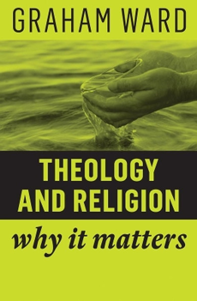 Theology and Religion: Why It Matters by Graham Ward 9781509529698