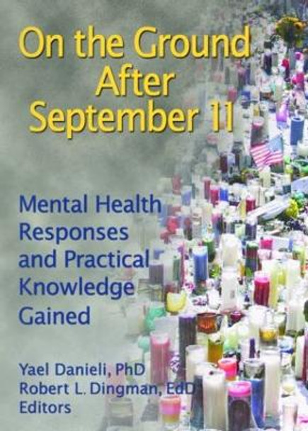 On the Ground After September 11: Mental Health Responses and Practical Knowledge Gained by Yael Danieli 9780789029065