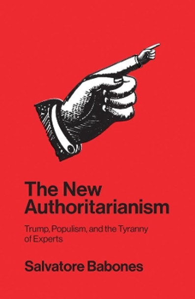 The New Authoritarianism: Trump, Populism, and the Tyranny of Experts by Salvatore Babones 9781509533084