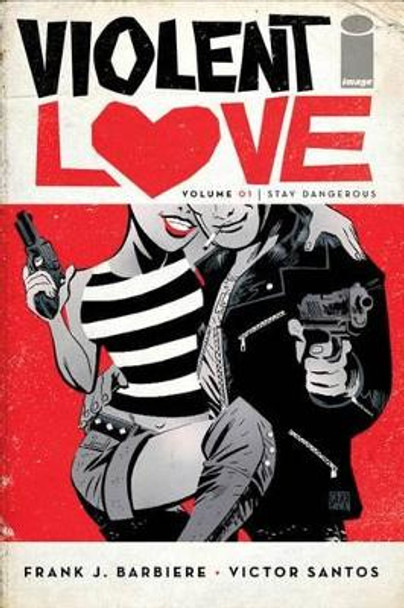 Violent Love Volume 1: Stay Dangerous by Frank J. Barbiere 9781534300446 Violent Love Volume 1: Stay Dangerous by Frank J. Barbiere 9781534300446