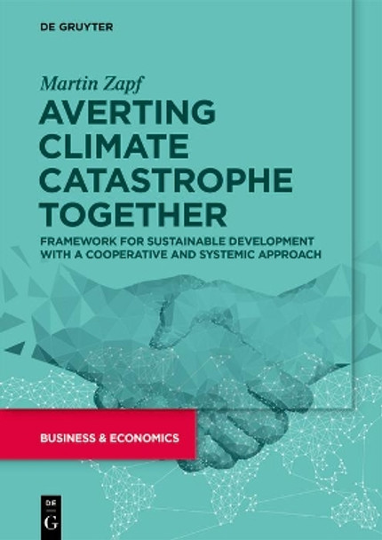 Averting Climate Catastrophe Together: Framework for Sustainable Development with a Cooperative and Systemic Approach by Martin Zapf 9783110777369