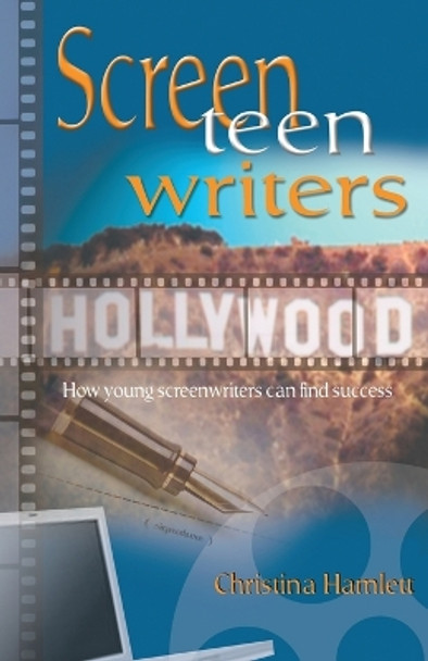 Screen Teen Writers: How Young Screenwriters Can Find Success by Christina Hamlett 9781566080781