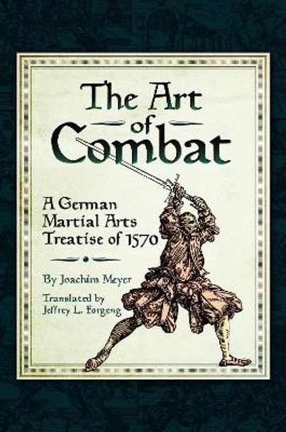 The Art of Combat: A German Martial Arts Treatise of 1570 by Joachim Meyer 9781526771100