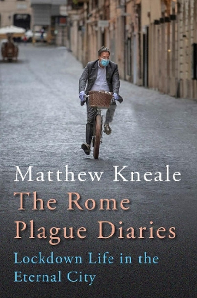 The Rome Plague Diaries: Lockdown Life in the Eternal City by Matthew Kneale 9781838953010