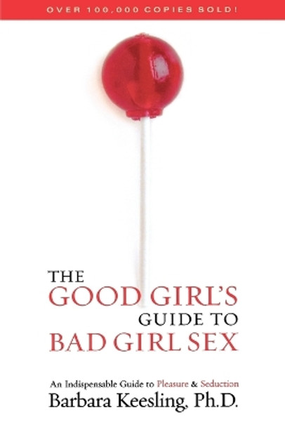 The Good Girl's Guide to Bad Girl Sex: An Indispensable Guide to Pleasure & Seduction by Barbara Keesling 9781590771280