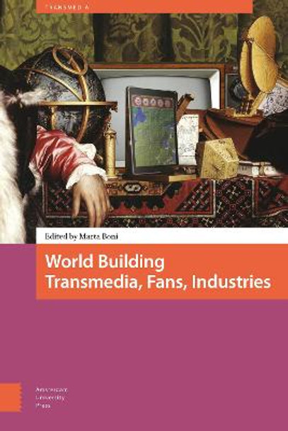 World Building: Transmedia, Fans, Industries by Marta Boni