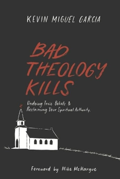 Bad Theology Kills: Undoing Toxic Belief & Reclaiming Your Spiritual Authority by Mike McHargue 9781656651808