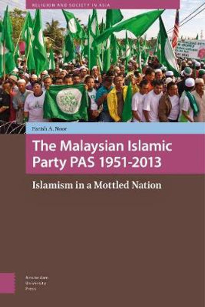 The Malaysian Islamic Party PAS 1951-2013: Islamism in a Mottled Nation by Farish A. Noor